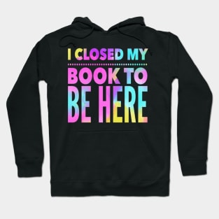 Book Lovers: I Closed My Book To Be Here, Bookworm, Bookish, Book Nerd, Reading Hoodie